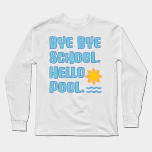 Bye Bye School Hello Pool Vacation Time Long Sleeve T-Shirt